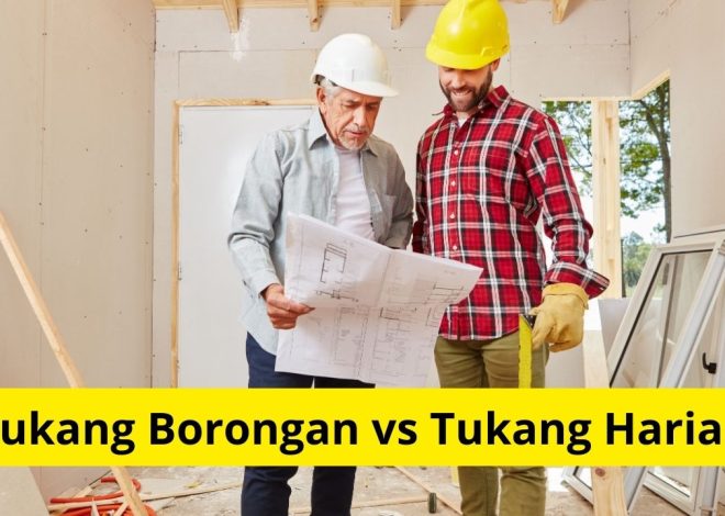 Tukang Borongan vs Tukang Harian: Mana yang Lebih Menguntungkan?